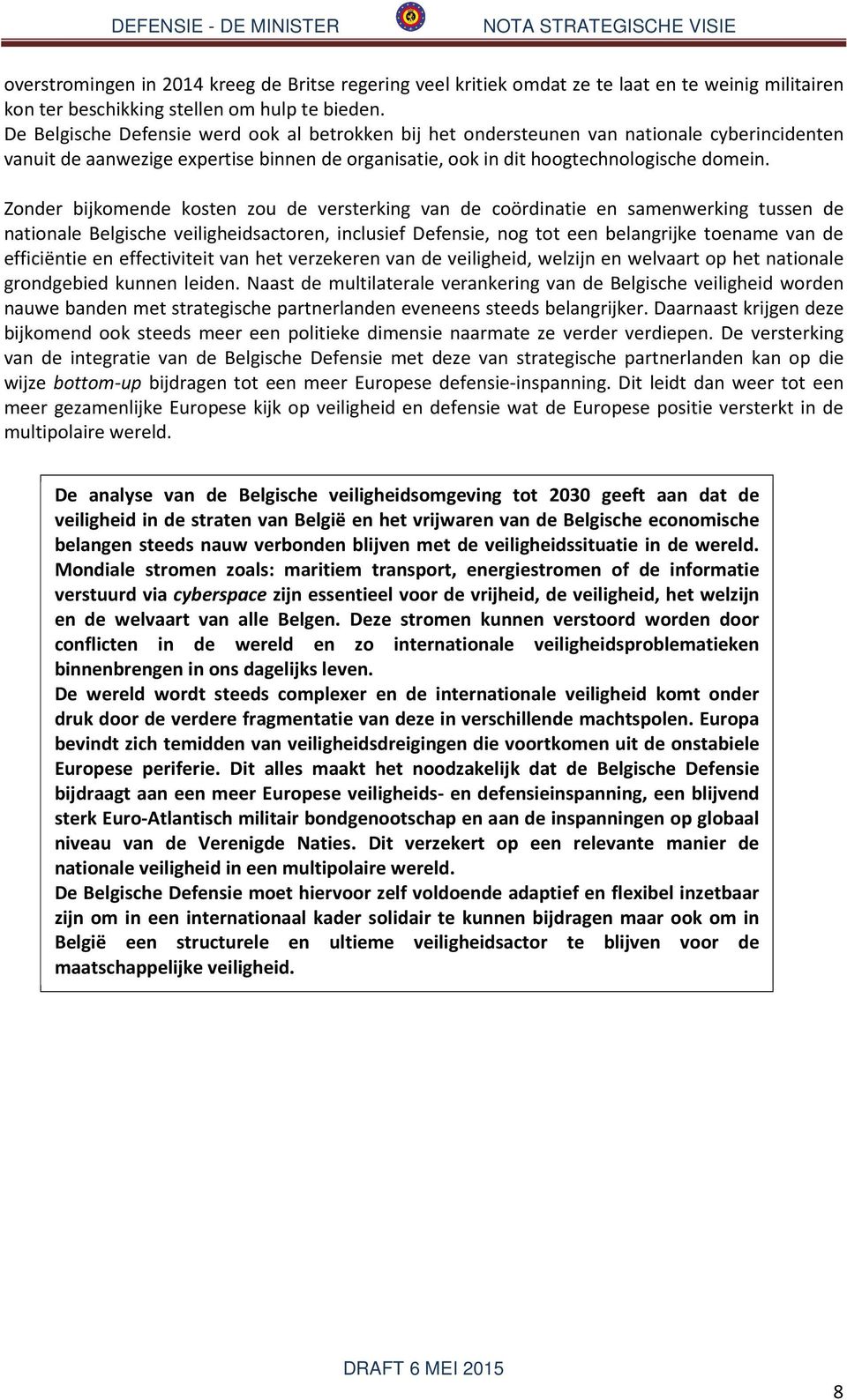 Zonder bijkomende kosten zou de versterking van de coördinatie en samenwerking tussen de nationale Belgische veiligheidsactoren, inclusief Defensie, nog tot een belangrijke toename van de efficiëntie