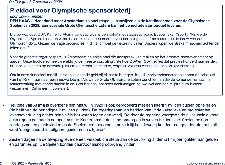 Die oproep doet CDA-Kamerlid Atsma vandaag tijdens een debat met staatssecretaris Bussemaker (Sport): "Als we de Olympische Spelen hierheen willen halen, kost dat een enorme voorbereiding aan