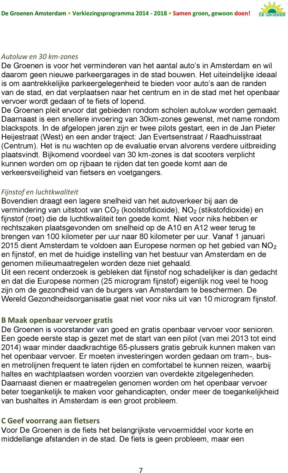 gedaan of te fiets of lopend. De Groenen pleit ervoor dat gebieden rondom scholen autoluw worden gemaakt. Daarnaast is een snellere invoering van 30km-zones gewenst, met name rondom blackspots.