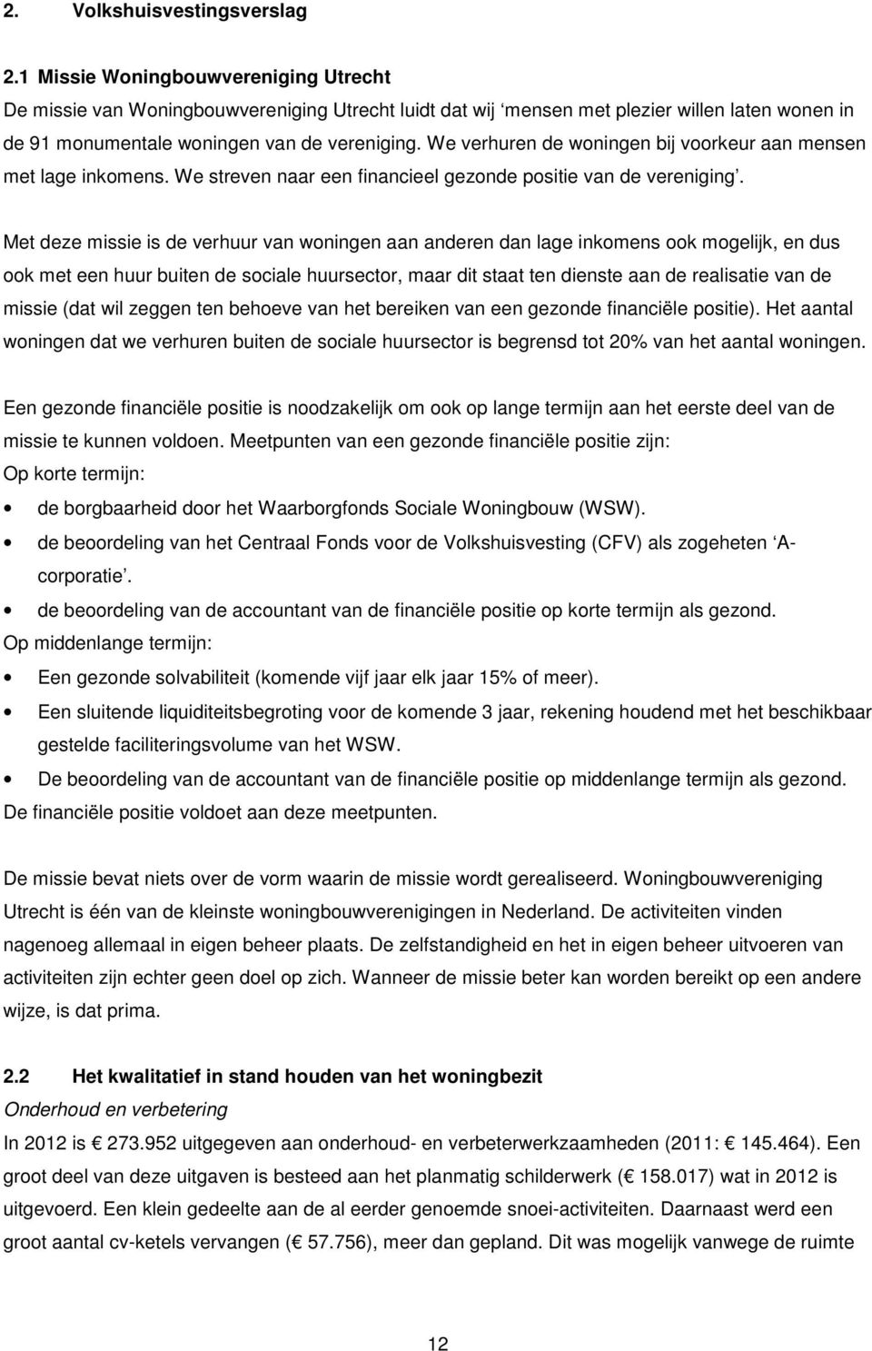 We verhuren de woningen bij voorkeur aan mensen met lage inkomens. We streven naar een financieel gezonde positie van de vereniging.