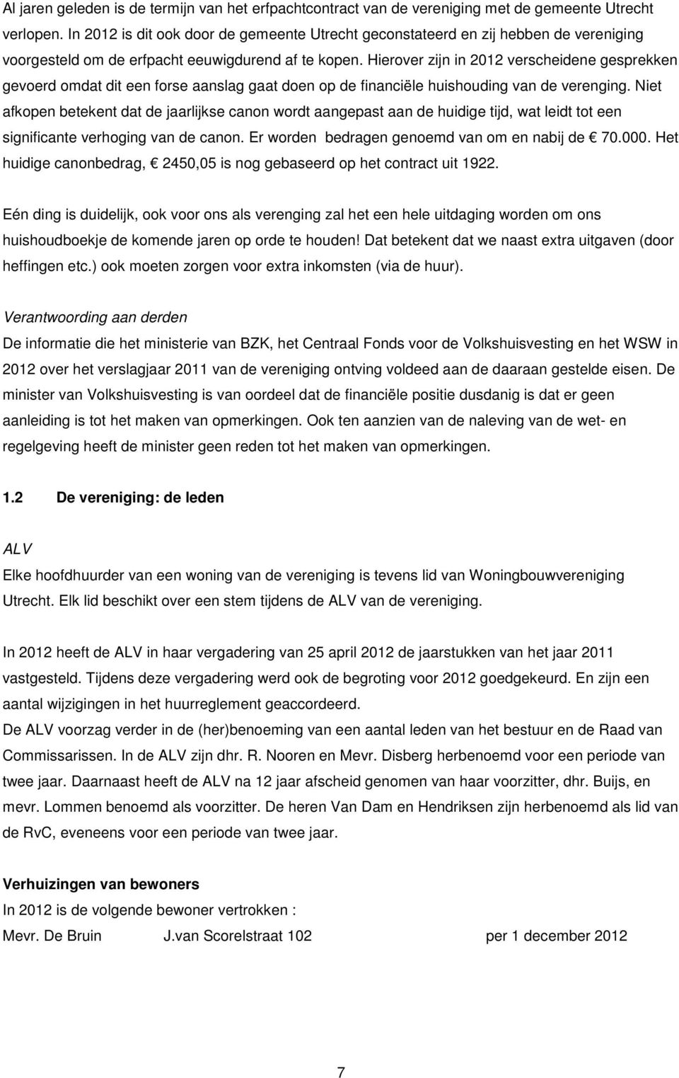 Hierover zijn in 2012 verscheidene gesprekken gevoerd omdat dit een forse aanslag gaat doen op de financiële huishouding van de verenging.