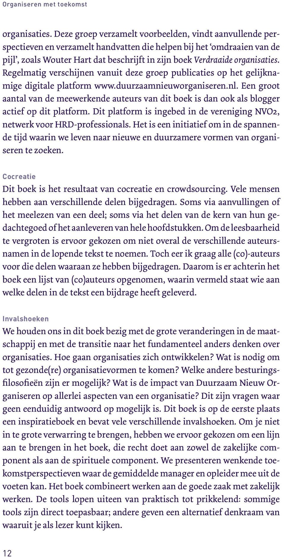 organisaties. Regelmatig verschijnen vanuit deze groep publicaties op het gelijknamige digitale platform www.duurzaamnieuworganiseren.nl.