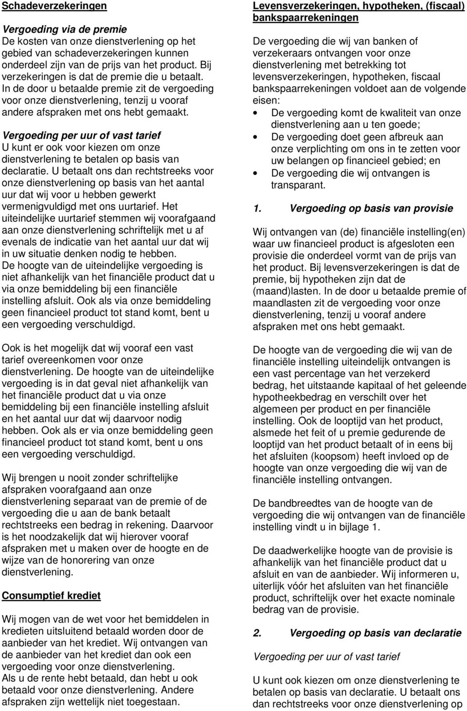 Vergoeding per uur of vast tarief U kunt er ook voor kiezen om onze te betalen op basis van declaratie.