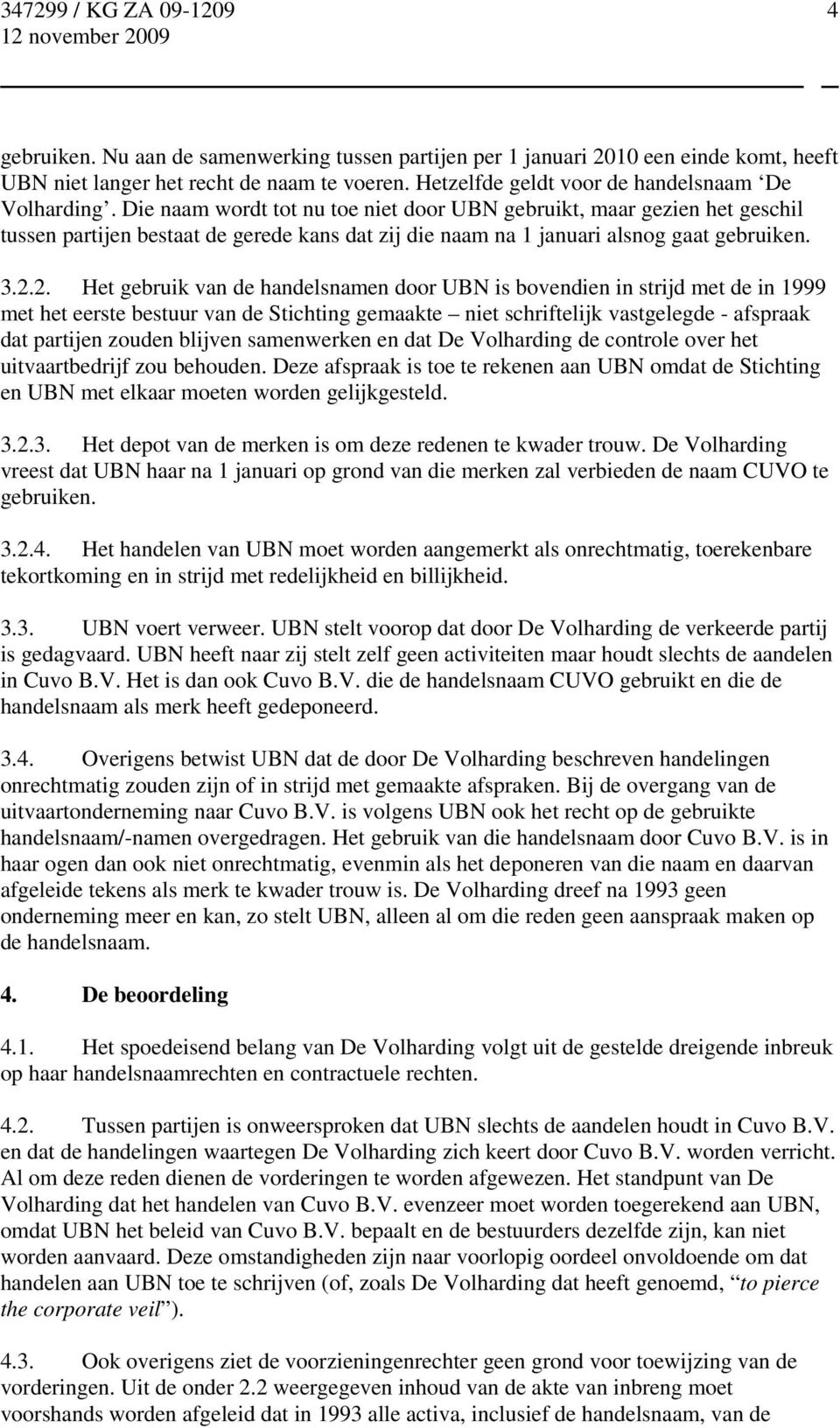 2. Het gebruik van de handelsnamen door UBN is bovendien in strijd met de in 1999 met het eerste bestuur van de Stichting gemaakte niet schriftelijk vastgelegde - afspraak dat partijen zouden blijven