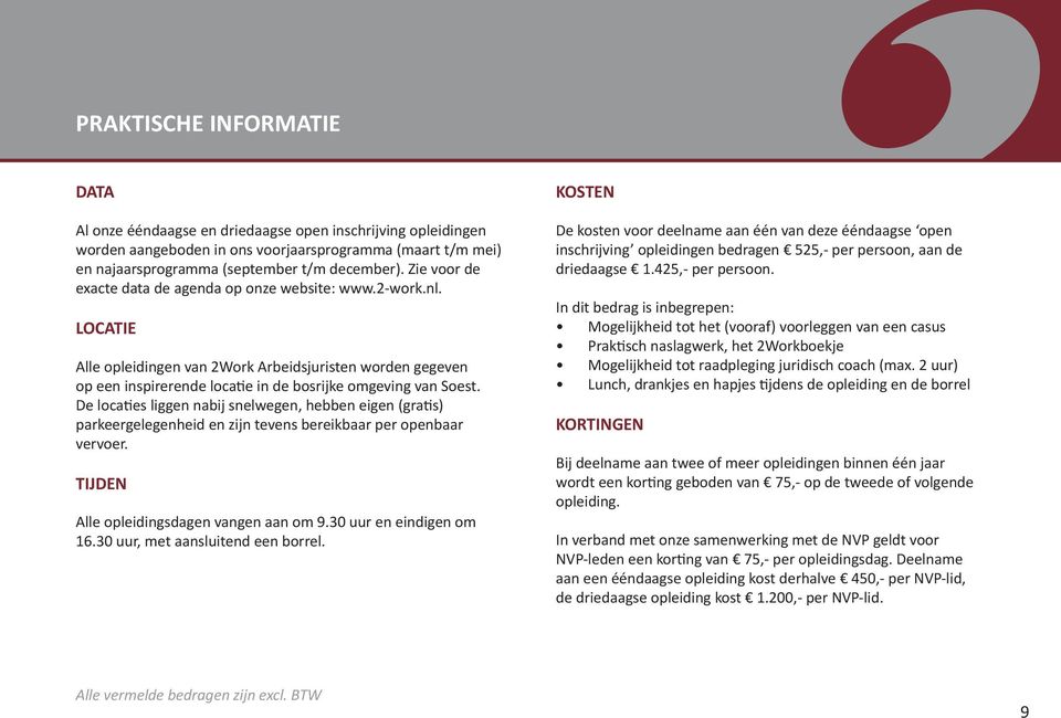 De locaties liggen nabij snelwegen, hebben eigen (gratis) parkeergelegenheid en zijn tevens bereikbaar per openbaar vervoer. TIJDEN Alle opleidingsdagen vangen aan om 9.30 uur en eindigen om 16.