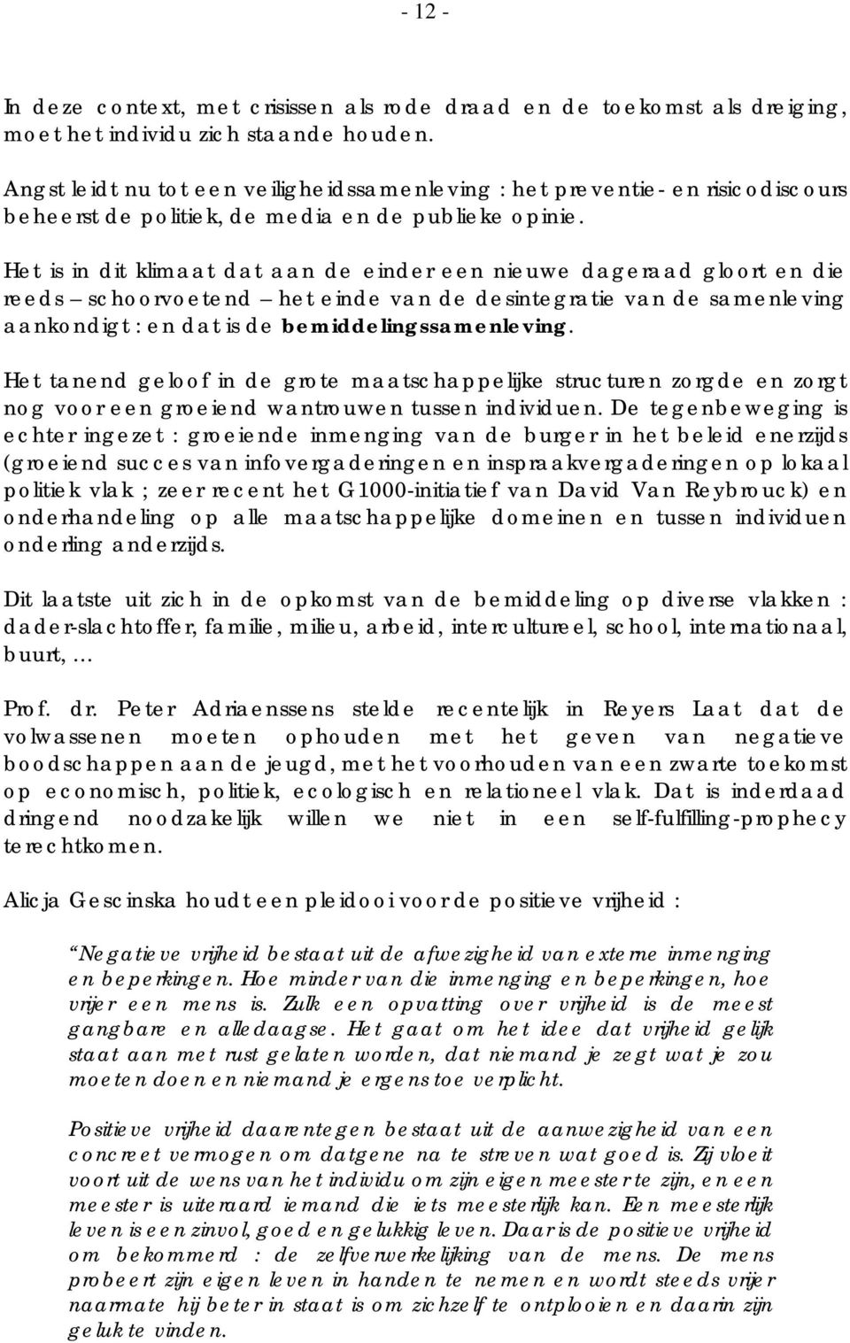 Het is in dit klimaat dat aan de einder een nieuwe dageraad gloort en die reeds schoorvoetend het einde van de desintegratie van de samenleving aankondigt : en dat is de bemiddelingssamenleving.