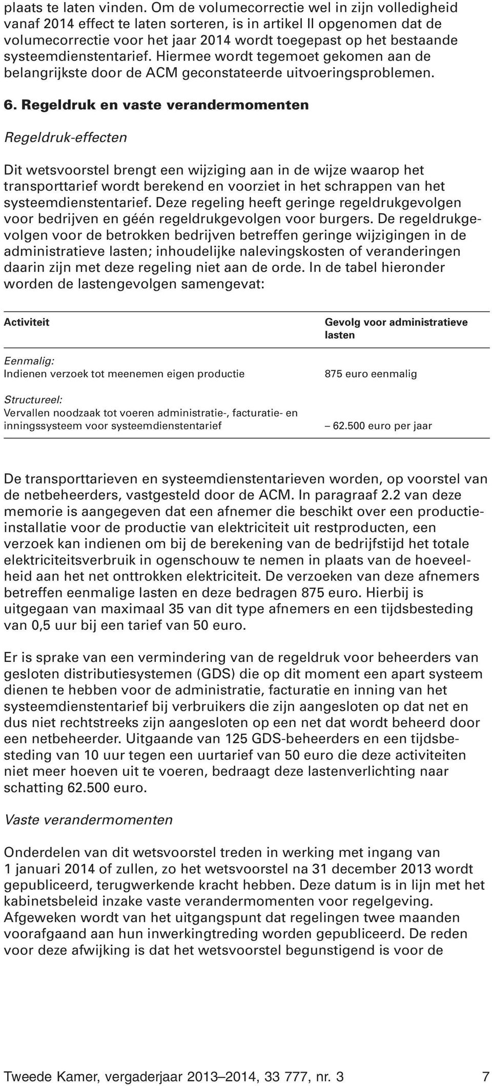 systeemdienstentarief. Hiermee wordt tegemoet gekomen aan de belangrijkste door de ACM geconstateerde uitvoeringsproblemen. 6.