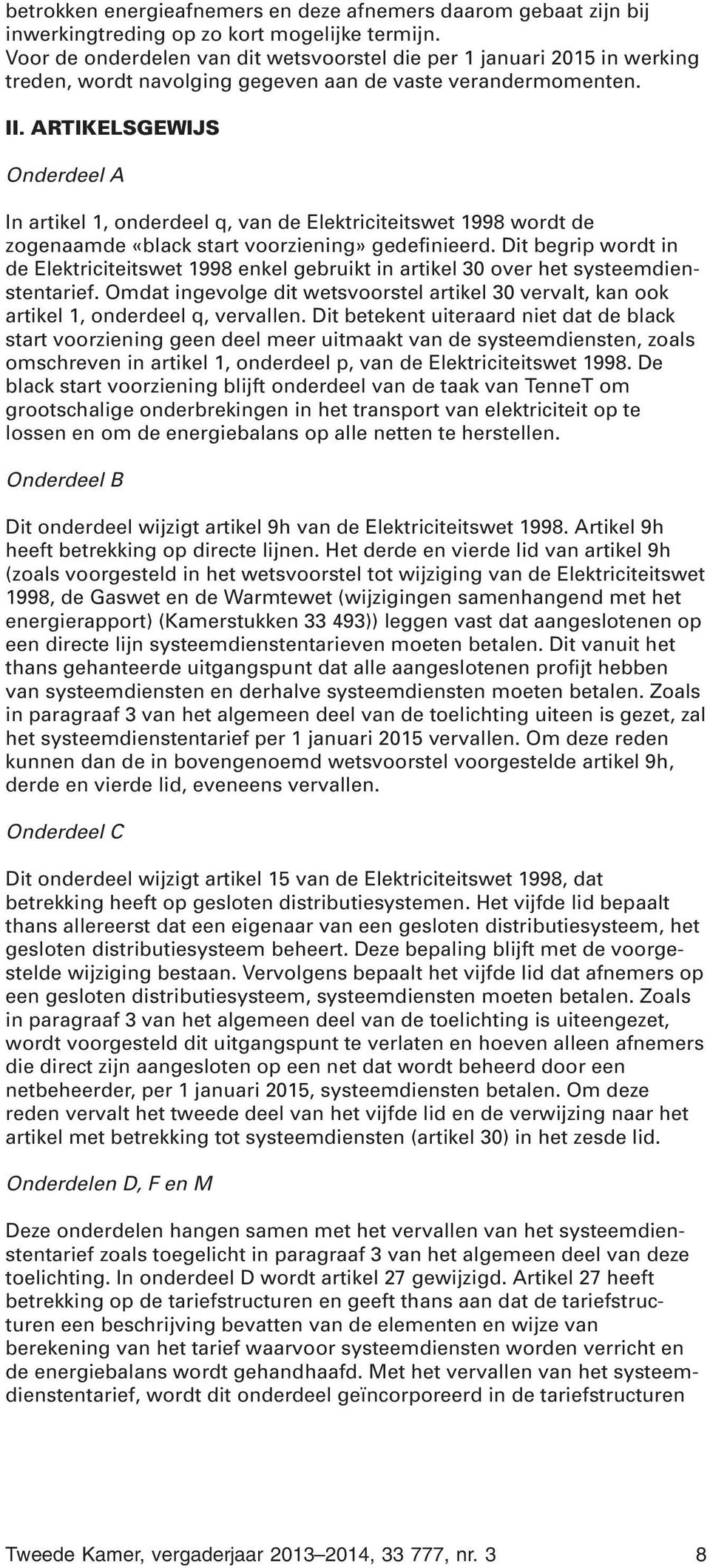 ARTIKELSGEWIJS Onderdeel A In artikel 1, onderdeel q, van de Elektriciteitswet 1998 wordt de zogenaamde «black start voorziening» gedefinieerd.