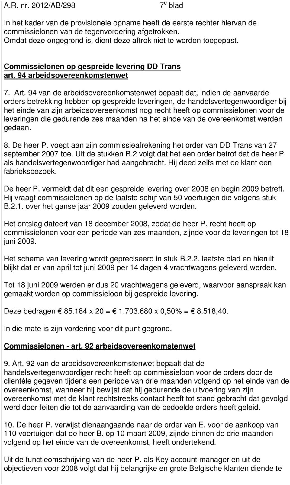 94 van de arbeidsovereenkomstenwet bepaalt dat, indien de aanvaarde orders betrekking hebben op gespreide leveringen, de handelsvertegenwoordiger bij het einde van zijn arbeidsovereenkomst nog recht