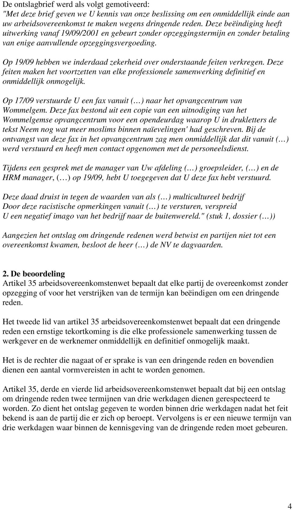 Op 19/09 hebben we inderdaad zekerheid over onderstaande feiten verkregen. Deze feiten maken het voortzetten van elke professionele samenwerking definitief en onmiddellijk onmogelijk.