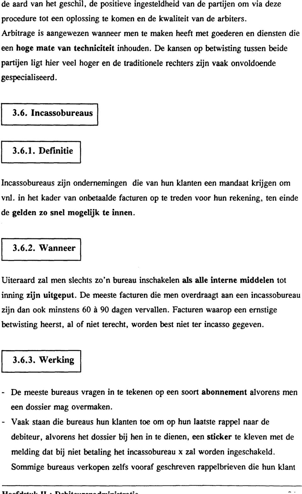 De kansen op betwisting tussen beide partijen ligt bier veel hoger en de traditionele rechters zijn vaak onvoldoende gespecialiseerd. 3.6. Incassobureaus 3.6.1.