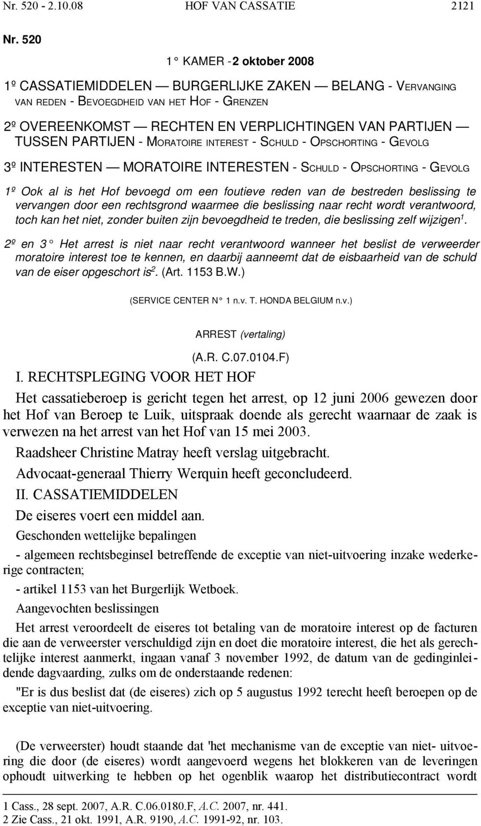 PARTIJEN - MORATOIRE INTEREST - SCHULD - OPSCHORTING - GEVOLG 3º INTERESTEN MORATOIRE INTERESTEN - SCHULD - OPSCHORTING - GEVOLG 1º Ook al is het Hof bevoegd om een foutieve reden van de bestreden