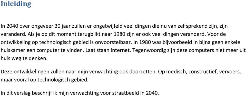 In 1980 was bijvoorbeeld in bijna geen enkele huiskamer een computer te vinden. Laat staan internet.