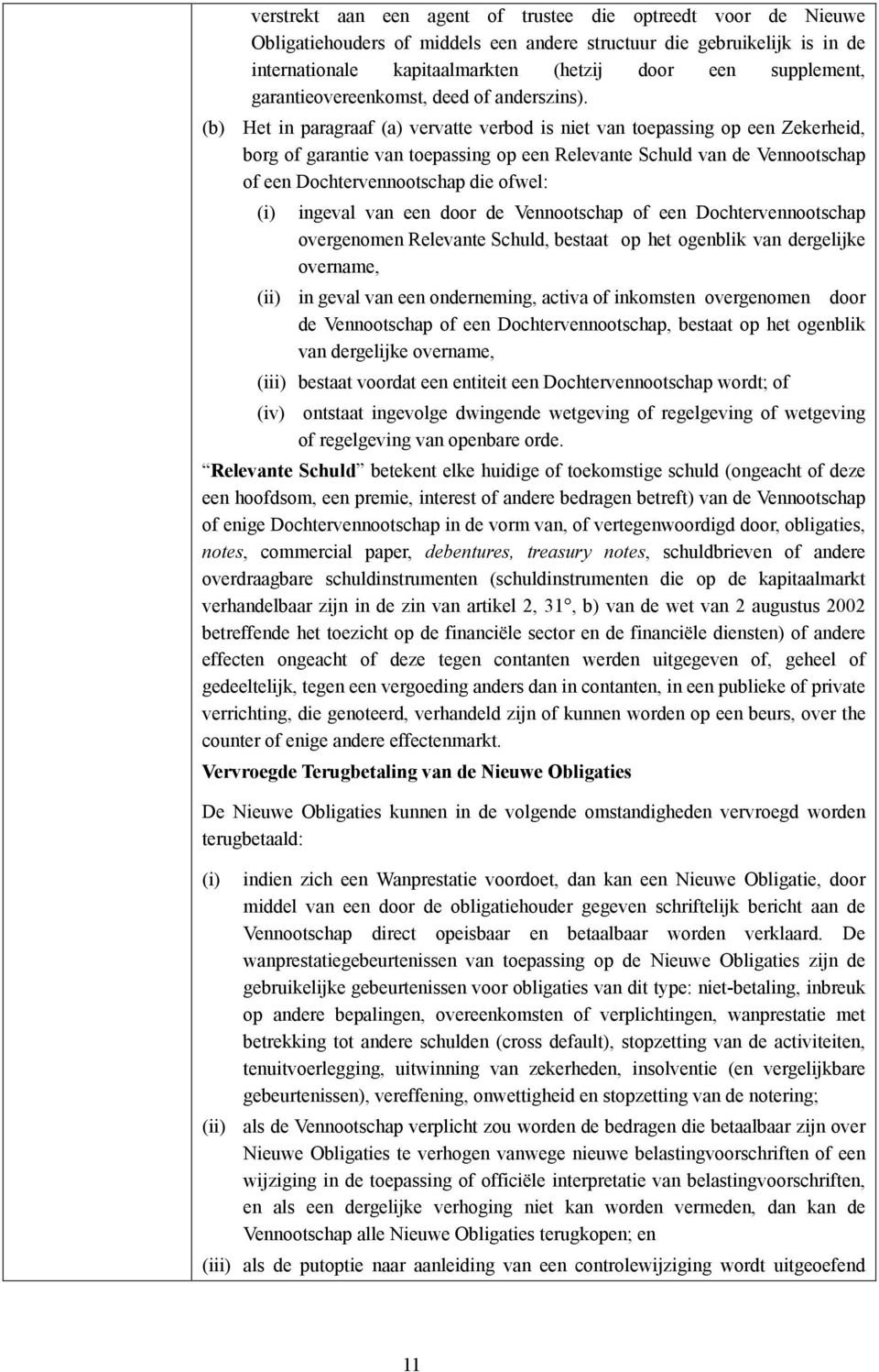 Het in paragraaf (a) vervatte verbod is niet van toepassing op een Zekerheid, borg of garantie van toepassing op een Relevante Schuld van de Vennootschap of een Dochtervennootschap die ofwel: (i)