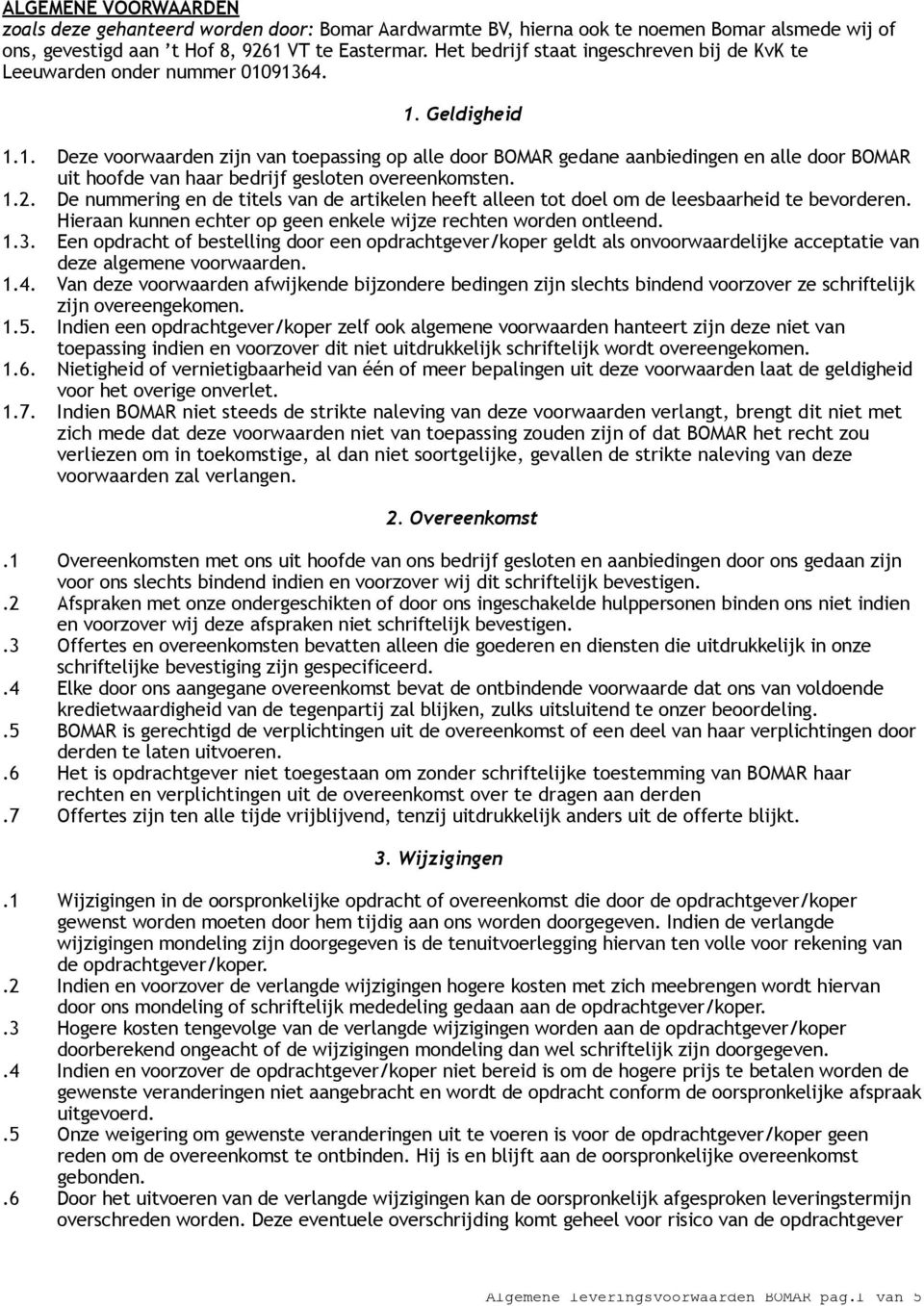 91364. 1. Geldigheid 1.1. Deze voorwaarden zijn van toepassing op alle door BOMAR gedane aanbiedingen en alle door BOMAR uit hoofde van haar bedrijf gesloten overeenkomsten. 1.2.