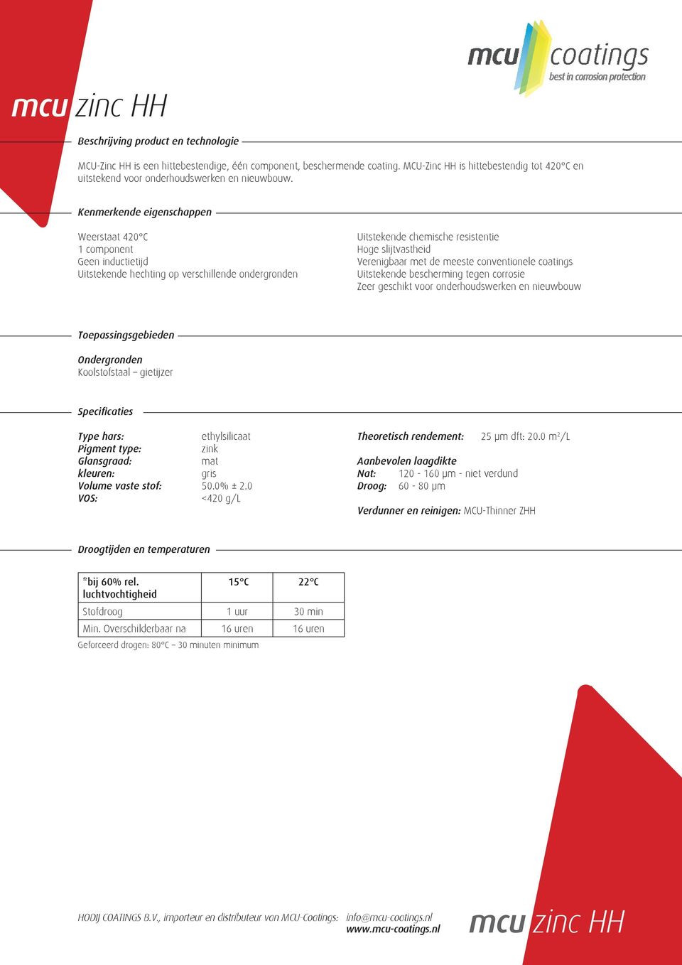 meeste conventionele coatings Uitstekende bescherming tegen corrosie Zeer geschikt voor onderhoudswerken en nieuwbouw Toepassingsgebieden Ondergronden Koolstofstaal gietijzer Specificaties Type hars: