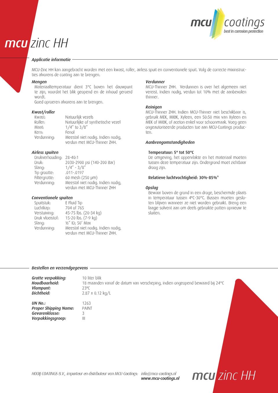 Kwast/roller Kwast: Natuurlijk vezels Roller: Natuurlijke of synthetische vezel Maat: 1/4 to 3/8 Kern: Fenol Verdunning: Meestal niet nodig. Indien nodig, verdun met MCU-Thinner ZHH.