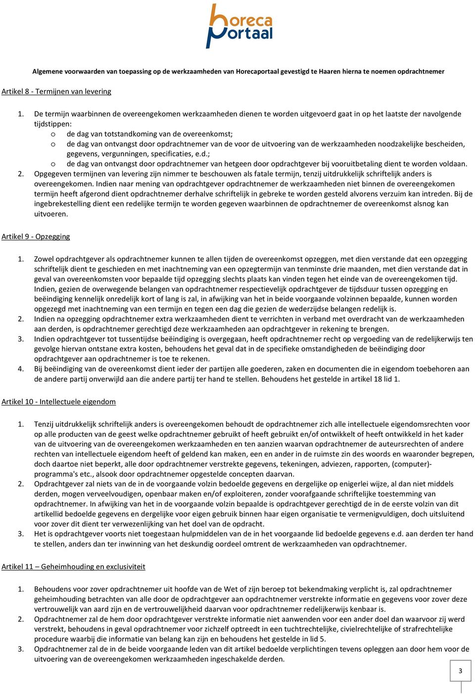 ontvangst door opdrachtnemer van de voor de uitvoering van de werkzaamheden noodzakelijke bescheiden, gegevens, vergunningen, specificaties, e.d.; o de dag van ontvangst door opdrachtnemer van hetgeen door opdrachtgever bij vooruitbetaling dient te worden voldaan.