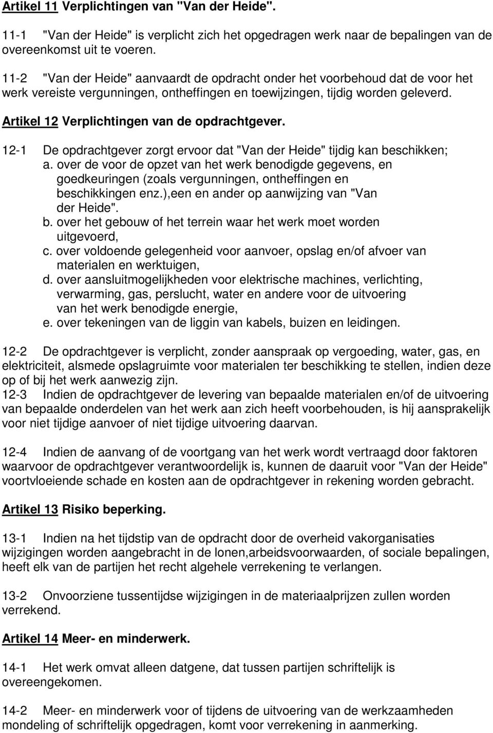 Artikel 12 Verplichtingen van de opdrachtgever. 12-1 De opdrachtgever zorgt ervoor dat "Van der Heide" tijdig kan beschikken; a.