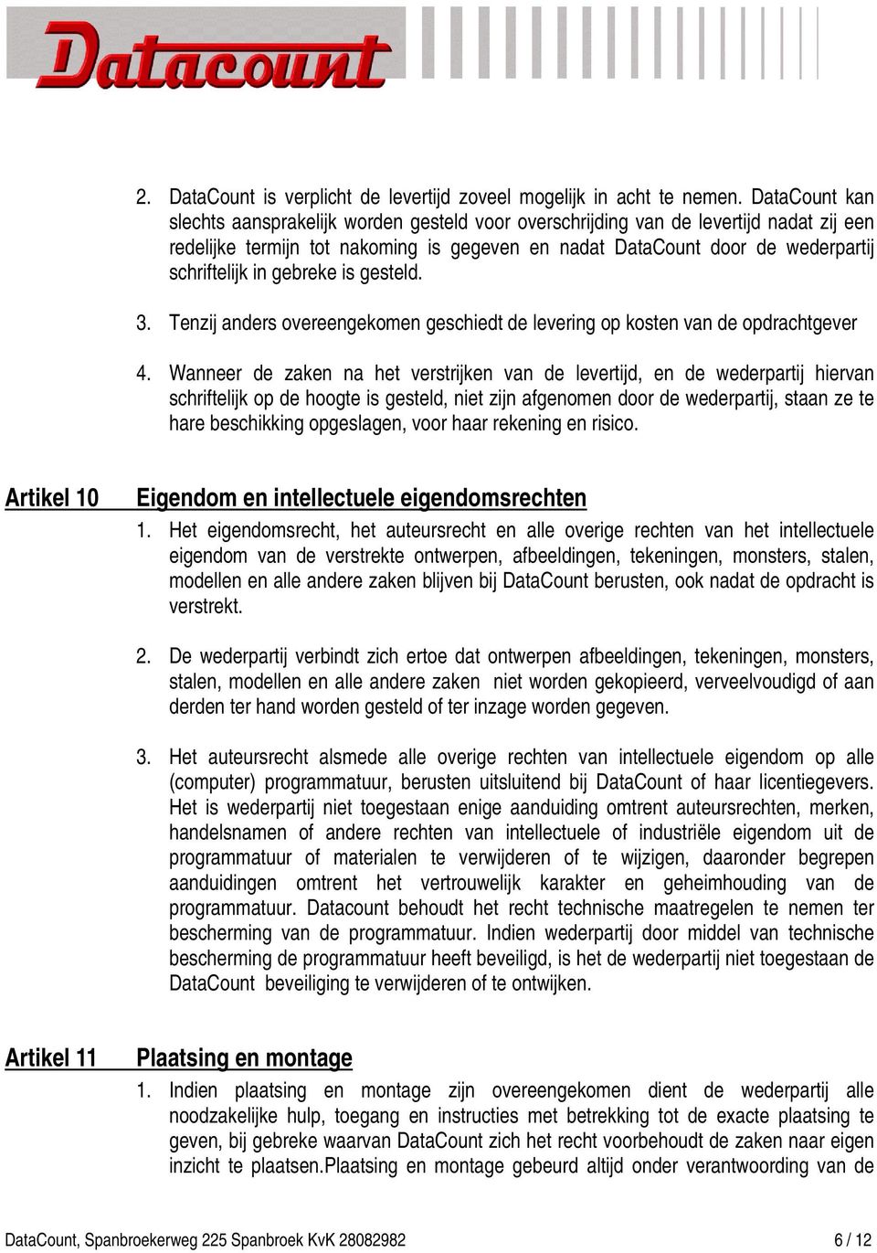 gebreke is gesteld. 3. Tenzij anders overeengekomen geschiedt de levering op kosten van de opdrachtgever 4.