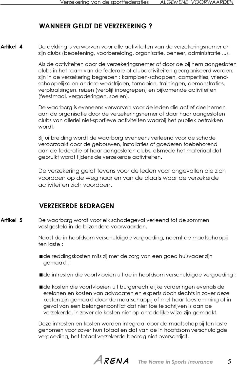 kampioen-schappen, competities, vriendschappelijke en andere wedstrijden, tornooien, trainingen, demonstraties, verplaatsingen, reizen (verblijf inbegrepen) en bijkomende activiteiten (feestmaal,