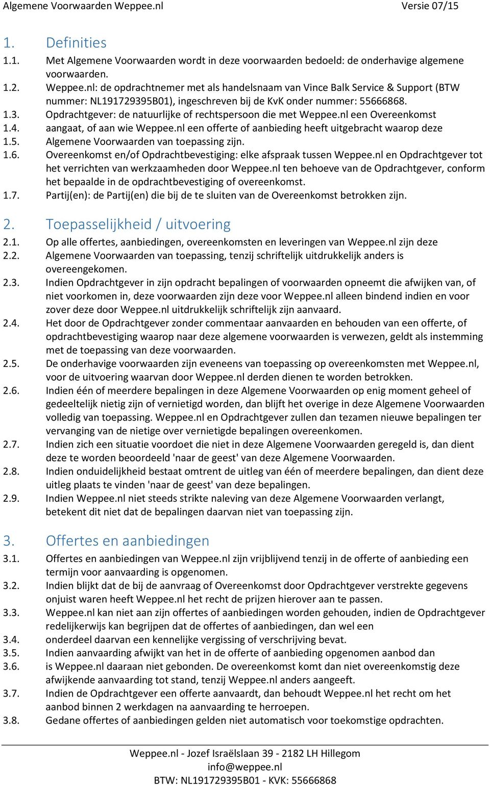 nl een Overeenkomst 1.4. aangaat, of aan wie Weppee.nl een offerte of aanbieding heeft uitgebracht waarop deze 1.5. Algemene Voorwaarden van toepassing zijn. 1.6.