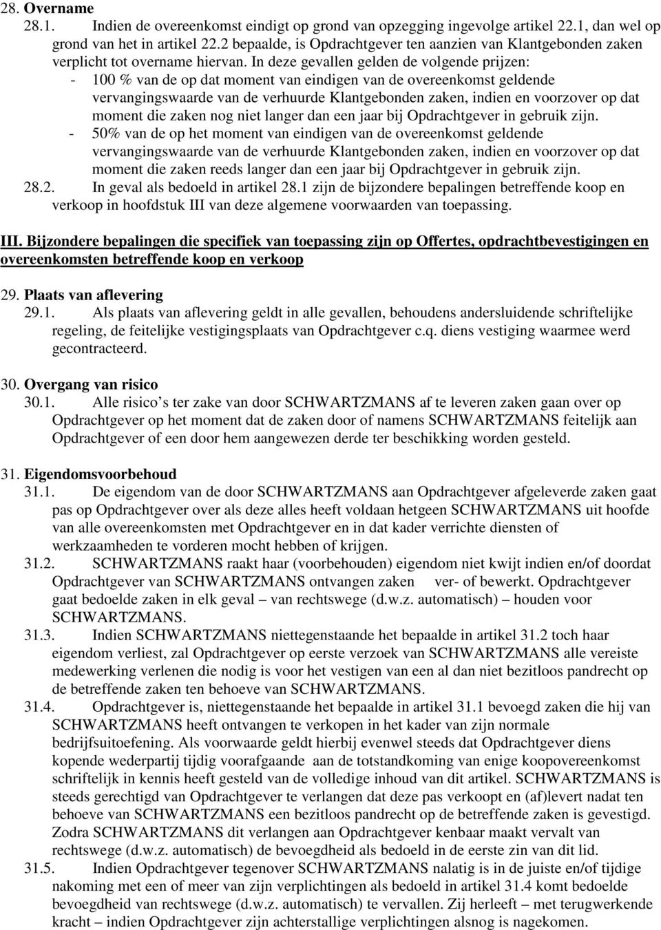 In deze gevallen gelden de volgende prijzen: - 100 % van de op dat moment van eindigen van de overeenkomst geldende vervangingswaarde van de verhuurde Klantgebonden zaken, indien en voorzover op dat