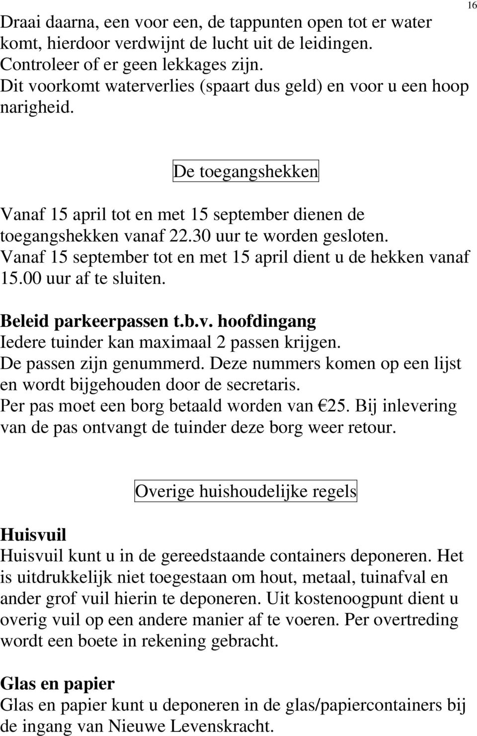 Vanaf 15 september tot en met 15 april dient u de hekken vanaf 15.00 uur af te sluiten. Beleid parkeerpassen t.b.v. hoofdingang Iedere tuinder kan maximaal 2 passen krijgen. De passen zijn genummerd.