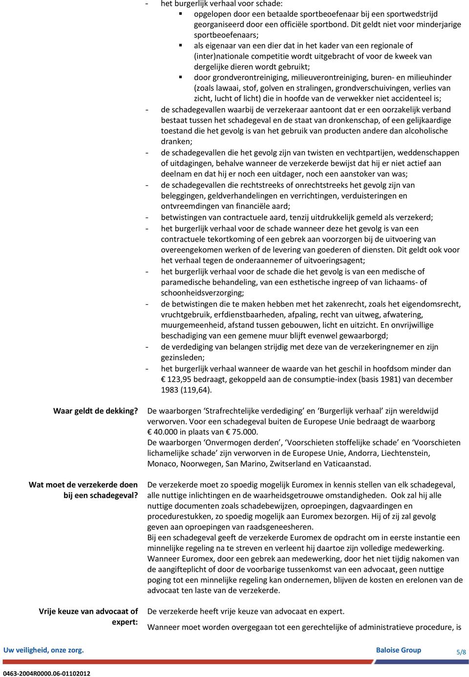 wordt gebruikt; door grondverontreiniging, milieuverontreiniging, buren en milieuhinder (zoals lawaai, stof, golven en stralingen, grondverschuivingen, verlies van zicht, lucht of licht) die in