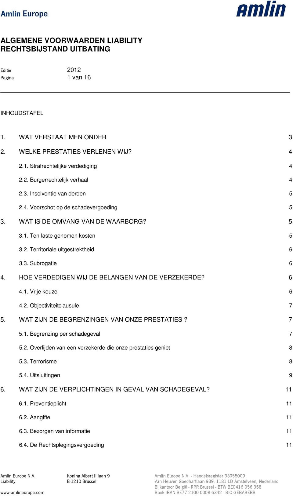 WAT ZIJN DE BEGRENZINGEN VAN ONZE PRESTATIES? 7 5.1. Begrenzing per schadegeval 7 5.2. Overlijden van een verzekerde die onze prestaties geniet 8 5.3. Terrorisme 8 5.4. Uitsluitingen 9 6.