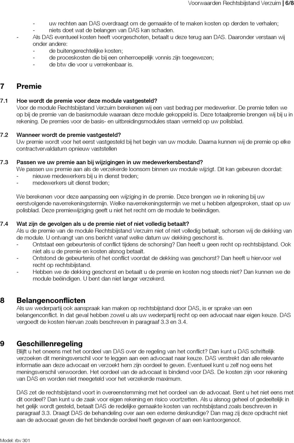 Daaronder verstaan wij onder andere: - de buitengerechtelijke kosten; - de proceskosten die bij een onherroepelijk vonnis zijn toegewezen; - de btw die voor u verrekenbaar is. 7 Premie 7.