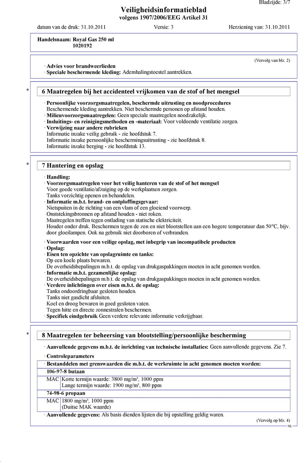 Niet beschermde personen op afstand houden. Milieuvoorzorgsmaatregelen: Geen speciale maatregelen noodzakelijk. Insluitings- en reinigingsmethoden en -materiaal: Voor voldoende ventilatie zorgen.