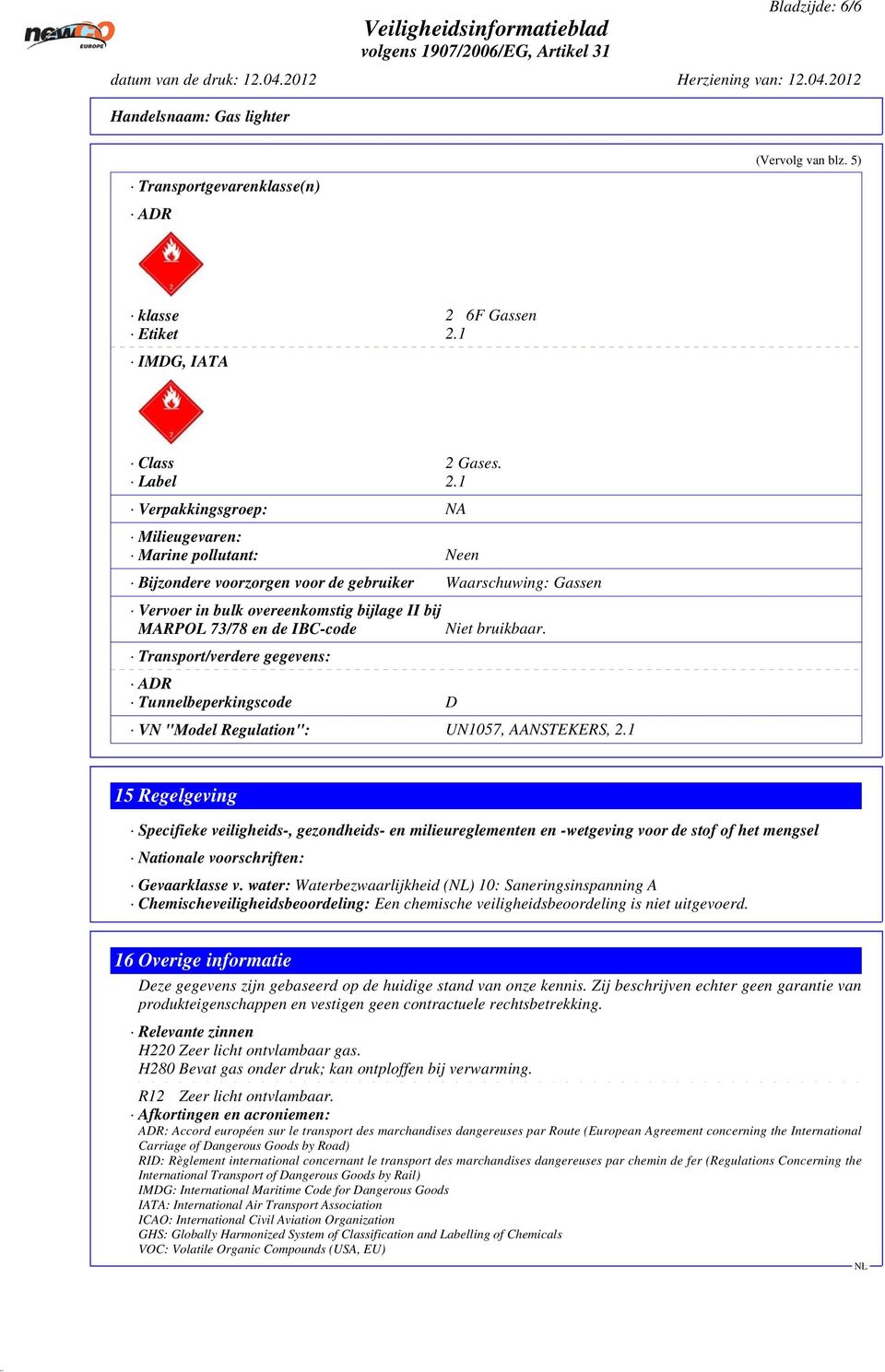 Niet bruikbaar. Transport/verdere gegevens: ADR Tunnelbeperkingscode D VN "Model Regulation": UN1057, AANSTEKERS, 2.