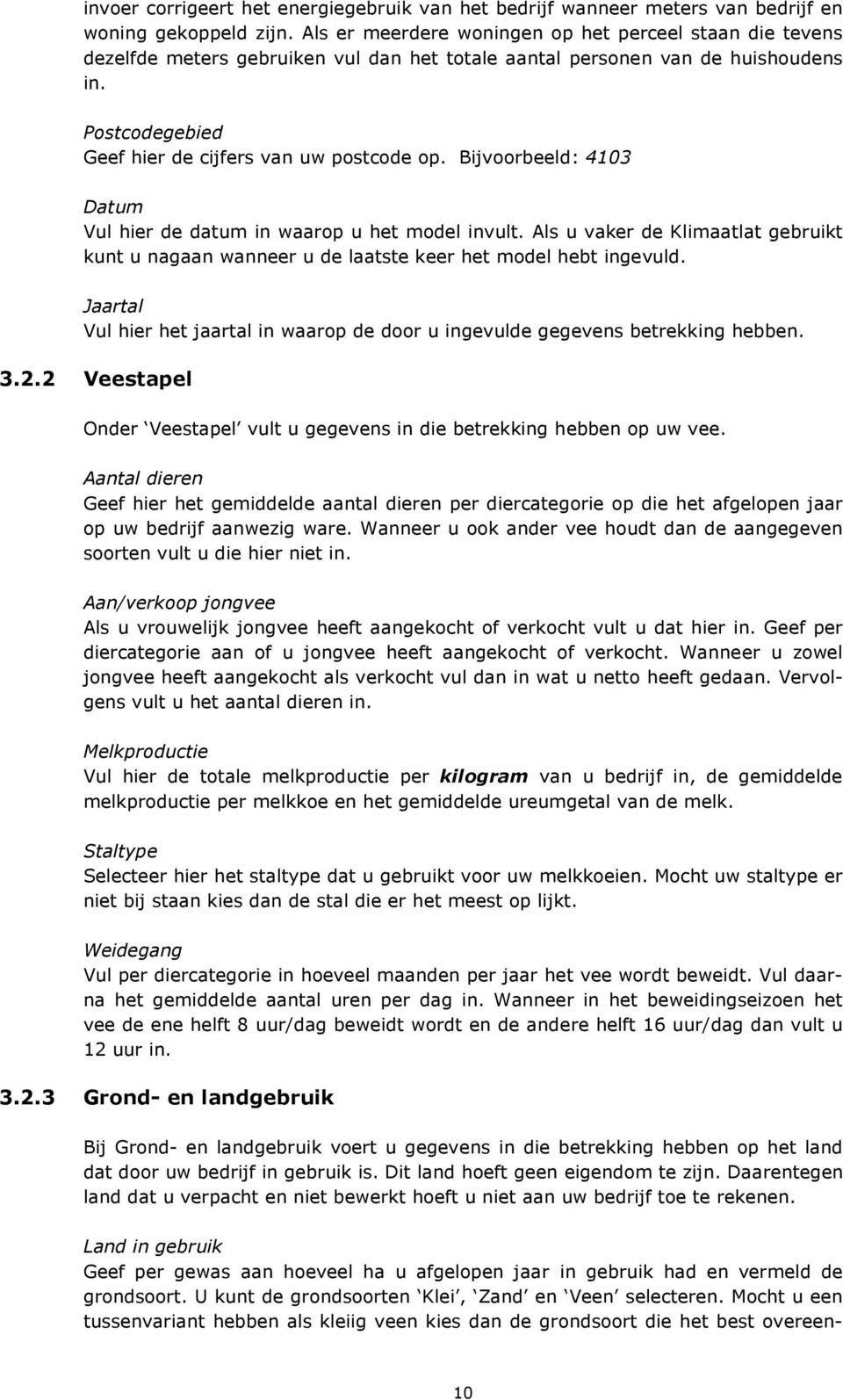 Bijvoorbeeld: 4103 Datum Vul hier de datum in waarop u het model invult. Als u vaker de Klimaatlat gebruikt kunt u nagaan wanneer u de laatste keer het model hebt ingevuld.