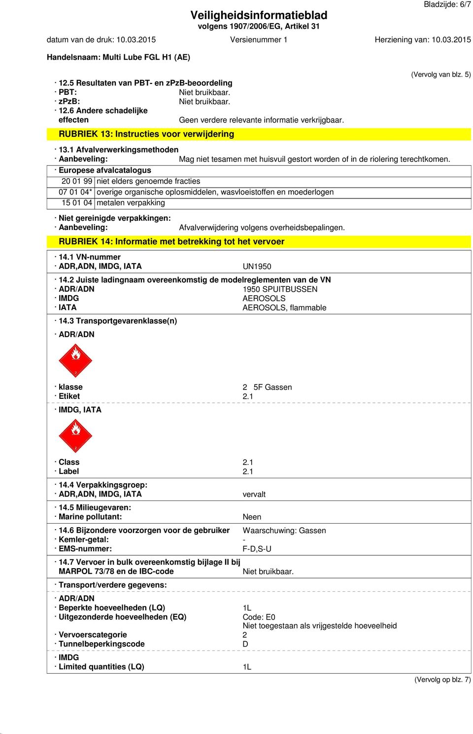 Europese afvalcatalogus 20 01 99 niet elders genoemde fracties 07 01 04* overige organische oplosmiddelen, wasvloeistoffen en moederlogen 15 01 04 metalen verpakking Niet gereinigde verpakkingen: