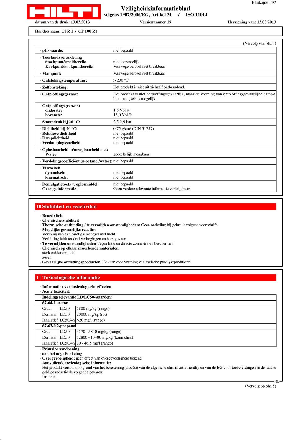 3) Ontploffingsgevaar: Het produkt is niet ontploffingsgevaarlijk, maar de vorming van ontploffingsgevaarlijke damp-/ luchtmengsels is mogelijk.