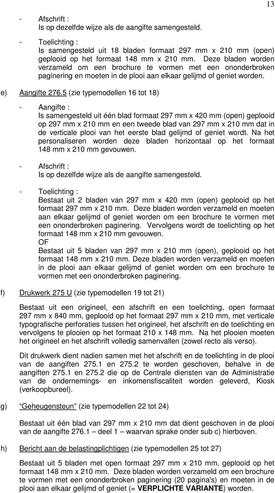 5 (zie typemodellen 16 tot 18) - Aangifte : Is samengesteld uit één blad formaat 297 mm x 420 mm (open) geplooid op 297 mm x 210 mm en een tweede blad van 297 mm x 210 mm dat in de verticale plooi