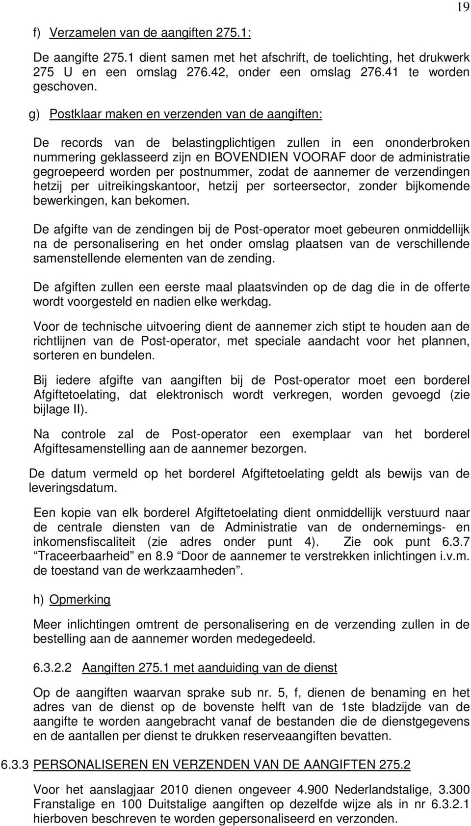 worden per postnummer, zodat de aannemer de verzendingen hetzij per uitreikingskantoor, hetzij per sorteersector, zonder bijkomende bewerkingen, kan bekomen.