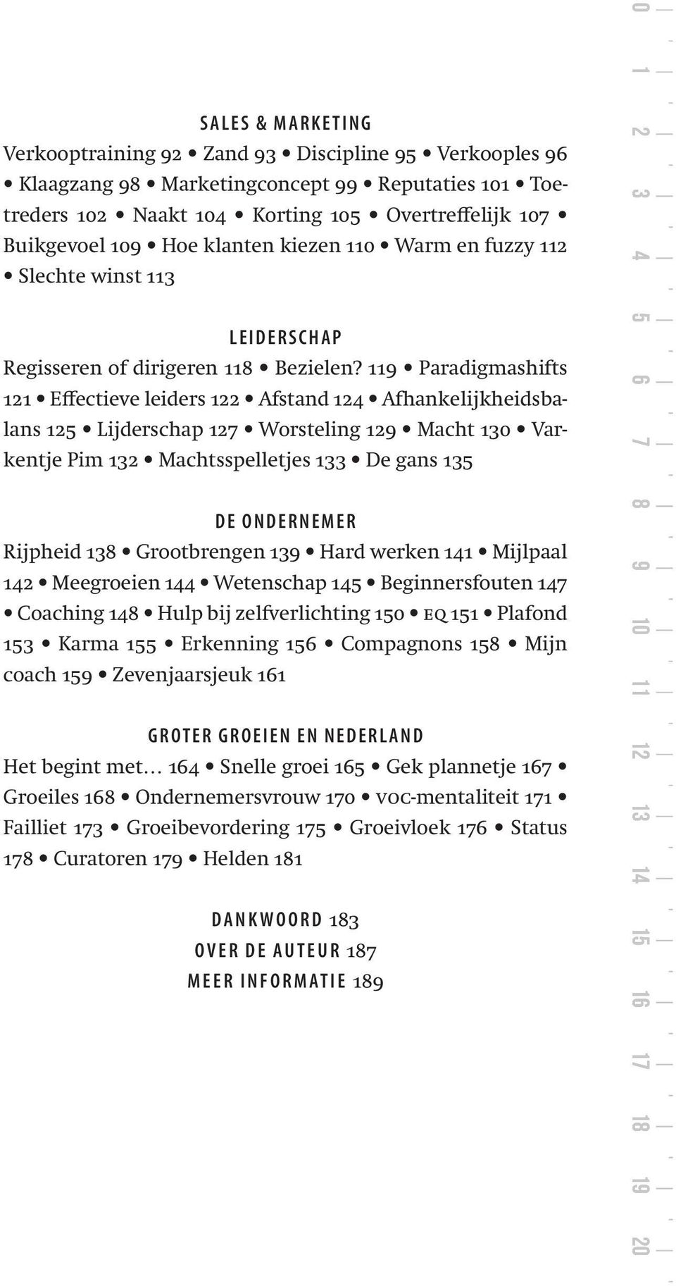 119 Paradigmashifts 121 Effectieve leiders 122 Afstand 124 Afhankelijkheidsbalans 125 Lijderschap 127 Worsteling 129 Macht 130 Varkentje Pim 132 Machtsspelletjes 133 De gans 135 de ondernemer