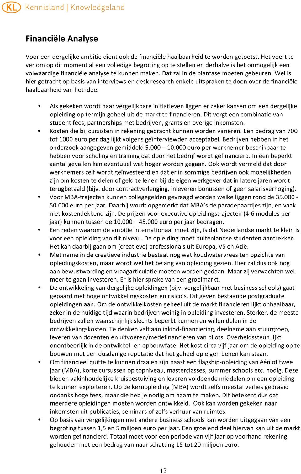 welis hiergetrachtopbasisvaninterviewsendeskresearchenkeleuitsprakentedoenoverdefinanciële haalbaarheidvanhetidee.