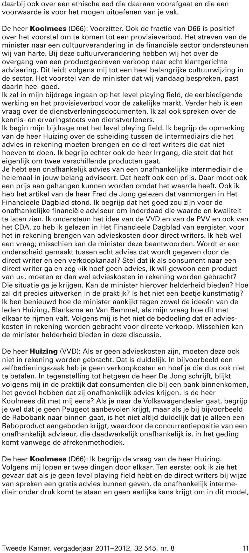 Bij deze cultuurverandering hebben wij het over de overgang van een productgedreven verkoop naar echt klantgerichte advisering.