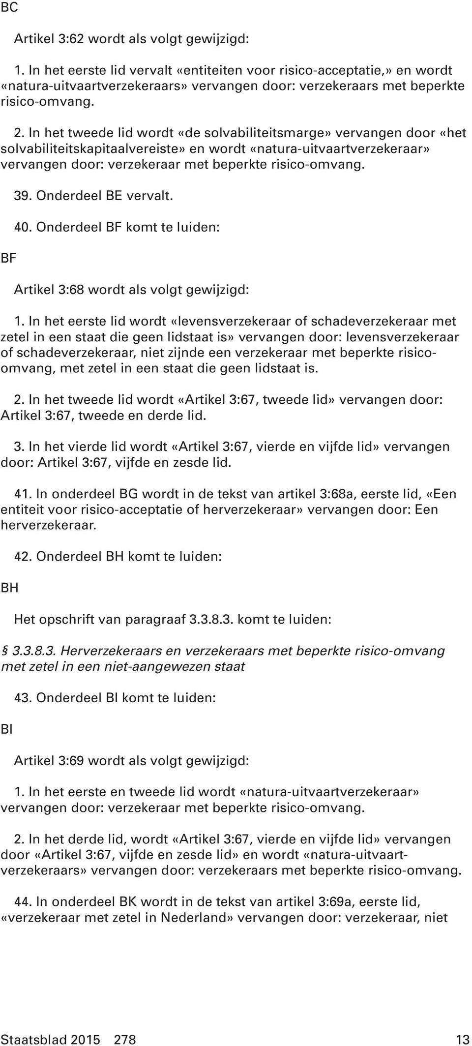 In het tweede lid wordt «de solvabiliteitsmarge» vervangen door «het solvabiliteitskapitaalvereiste» en wordt «natura-uitvaartverzekeraar» vervangen door: verzekeraar met beperkte risico-omvang.