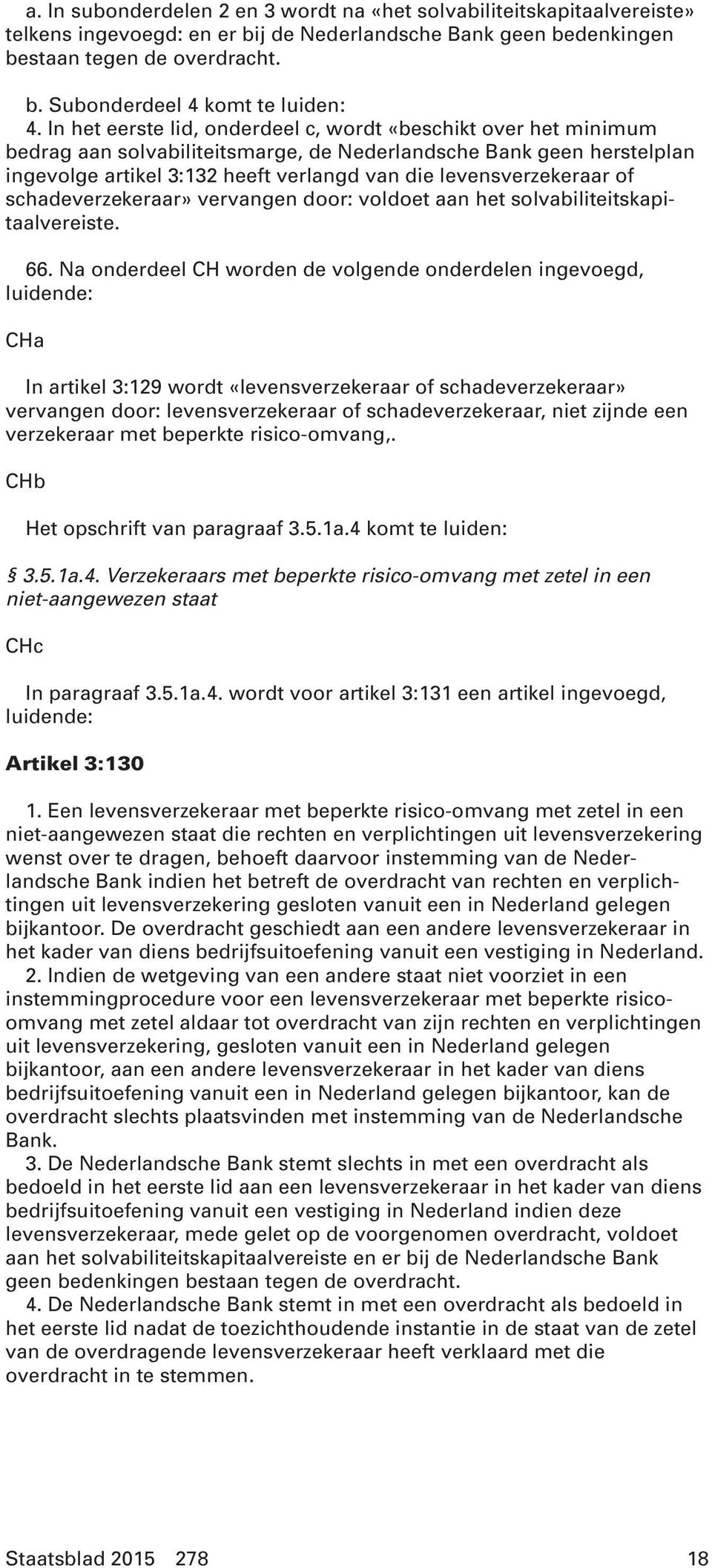 levensverzekeraar of schadeverzekeraar» vervangen door: voldoet aan het solvabiliteitskapitaalvereiste. 66.