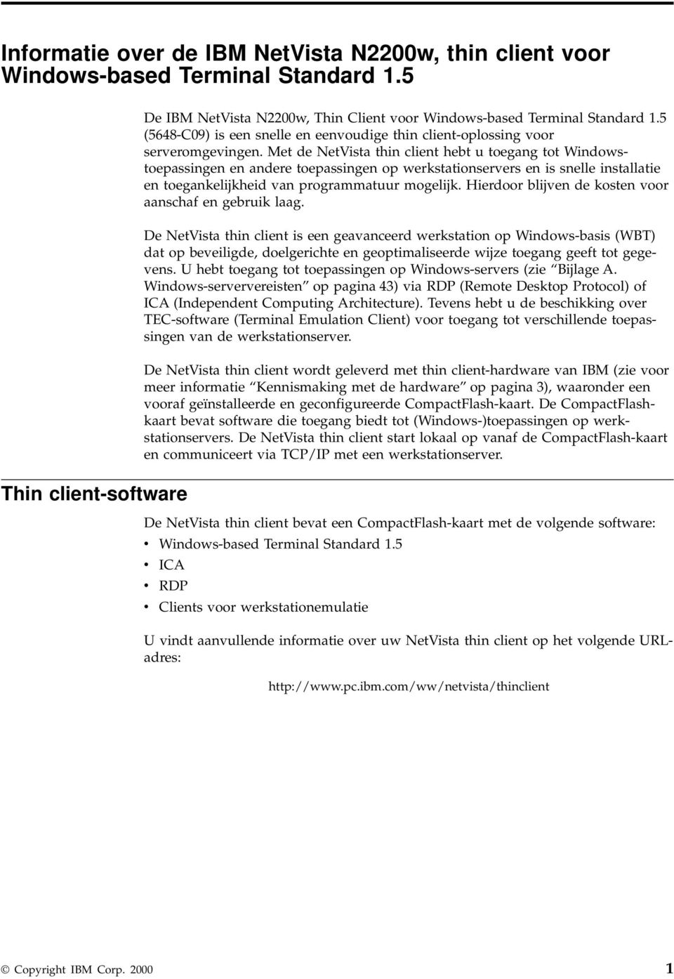 Met de NetVista thin client hebt u toegang tot Windowstoepassingen en andere toepassingen op werkstationserers en is snelle installatie en toegankelijkheid an programmatuur mogelijk.