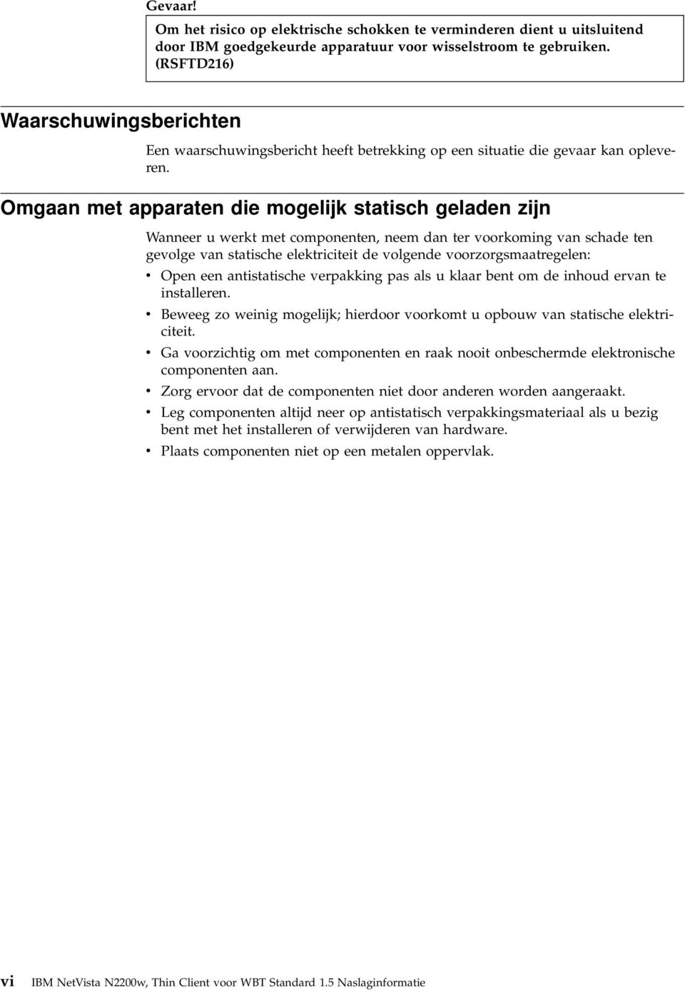 Omgaan met apparaten die mogelijk statisch geladen zijn Wanneer u werkt met componenten, neem dan ter oorkoming an schade ten geolge an statische elektriciteit de olgende oorzorgsmaatregelen: Open