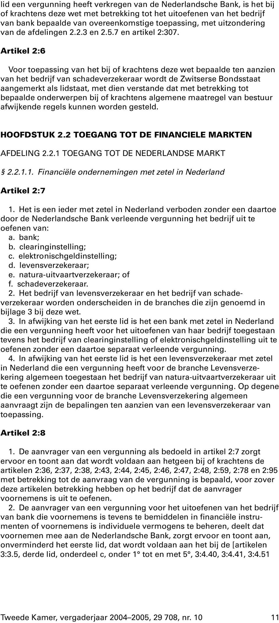 Artikel 2:6 Voor toepassing van het bij of krachtens deze wet bepaalde ten aanzien van het bedrijf van schadeverzekeraar wordt de Zwitserse Bondsstaat aangemerkt als lidstaat, met dien verstande dat