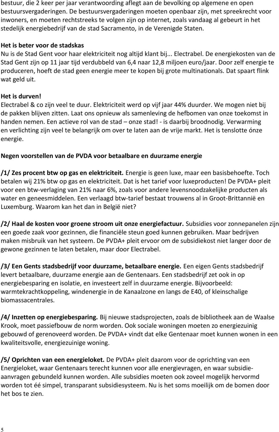 Sacramento, in de Verenigde Staten. Het is beter voor de stadskas Nu is de Stad Gent voor haar elektriciteit nog altijd klant bij... Electrabel.