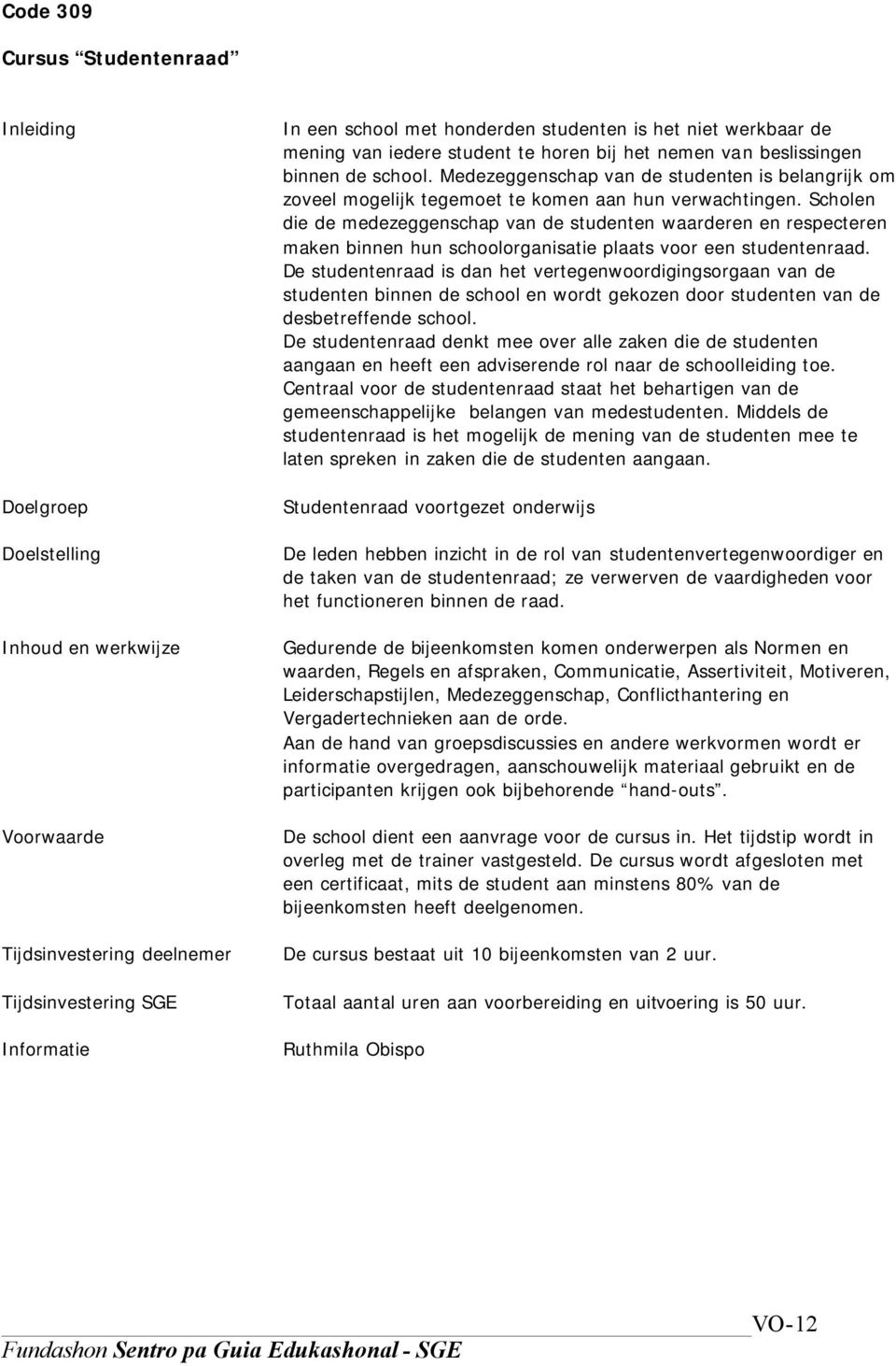 Scholen die de medezeggenschap van de studenten waarderen en respecteren maken binnen hun schoolorganisatie plaats voor een studentenraad.