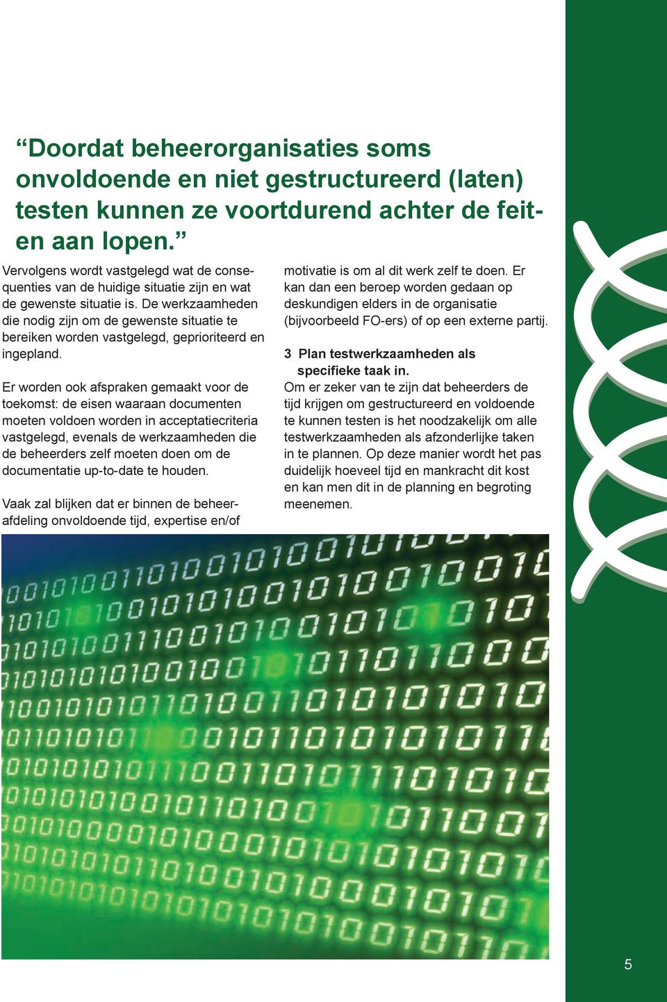 De werkzaamheden die nodig zijn om de gewenste situatie te bereiken worden vastgelegd, geprioriteerd en ingepland.