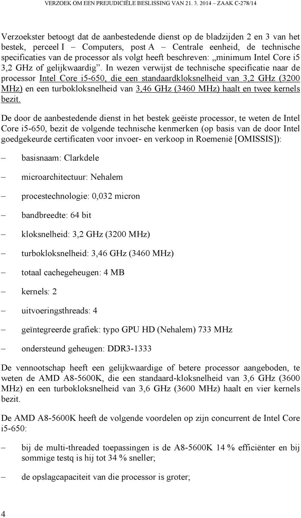 als volgt heeft beschreven: minimum Intel Core i5 3,2 GHz of gelijkwaardig.